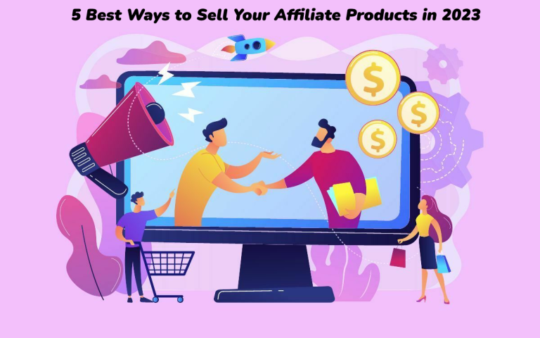 5 Best Ways to Sell Your Affiliate Products 2023